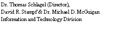 Text Box: Dr. Thomas Schlagel (Director), 
David R. Stampf & Dr. Michael D. McGuigan
Information and Technology Division


