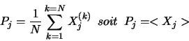 \begin{displaymath}P_{j} = \frac{1}{N}\sum _{k=1}^{k=N}X_{j}^{(k)} \ \ soit \ \ P_{j} = <X_{j}> \end{displaymath}