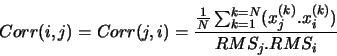 \begin{displaymath}Corr(i,j)=Corr(j,i)=\frac{\frac{1}{N}\sum _{k=1}^{k=N}(x^{(k)}_{j}.x_{i}^{(k)})}{RMS_{j}.RMS_{i}} \end{displaymath}