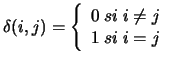 $\delta(i,j) = \left \lbrace
\begin{array}{l}
0\ si\ i\not = j \\
1\ si\ i = j
\end{array} \right. $