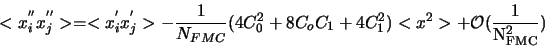 \begin{displaymath}<x_{i}^{''}x^{''}_{j}> = <x_{i}^{'}x^{'}_{j}>-\frac{1}{N_{FMC...
...o}C_{1}+4C^{2}_{1})<x^{2}> + \cal{O}\rm (\frac{1}{N_{FMC}^{2}})\end{displaymath}