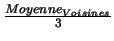 $\frac{Moyenne_{Voisines}}{3}$