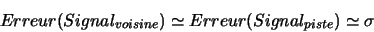 \begin{displaymath}Erreur(Signal_{voisine}) \simeq Erreur(Signal_{piste}) \simeq \sigma \end{displaymath}