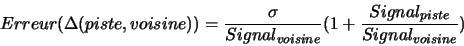 \begin{displaymath}Erreur(\Delta(piste,voisine)) = \frac{\sigma}{Signal_{voisine}}(1+\frac{Signal_{piste}}{Signal_{voisine}})\end{displaymath}