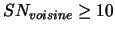 $SN_{voisine} \ge 10$