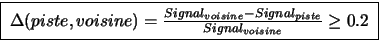 \fbox { $\Delta(piste,voisine)= \frac{Signal_{voisine}-Signal_{piste}}{Signal_{voisine}}\ge 0.2 $\ }