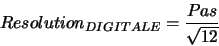 \begin{displaymath}Resolution_{DIGITALE} = \frac{Pas}{\sqrt{12}}\end{displaymath}