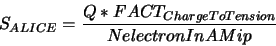 \begin{displaymath}S_{ALICE} = \frac{Q* FACT_{ChargeToTension}}{NelectronInAMip}\end{displaymath}