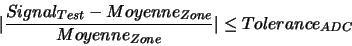 \begin{displaymath}\vert\frac{Signal_{Test}-Moyenne_{Zone}}{Moyenne_{Zone}}\vert \le Tolerance_{ADC}\end{displaymath}