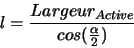 \begin{displaymath}l= \frac{Largeur_{Active}}{cos(\frac{\alpha}{2})}\end{displaymath}