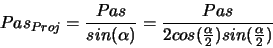 \begin{displaymath}Pas_{Proj}= \frac{Pas}{sin(\alpha)} = \frac{Pas}{2cos(\frac{\alpha}{2})sin(\frac{\alpha}{2})}\end{displaymath}