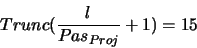 \begin{displaymath}Trunc(\frac{l}{Pas_{Proj}}+1) = 15\end{displaymath}