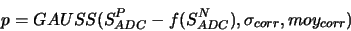 \begin{displaymath}p = GAUSS(S_{ADC}^P-f(S_{ADC}^N) , \sigma_{corr} , moy_{corr})\end{displaymath}