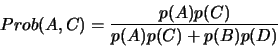 \begin{displaymath}Prob(A,C) = \frac{p(A)p(C)}{p(A)p(C)+p(B)p(D)}\end{displaymath}