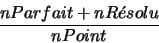 \begin{displaymath}\frac{nParfait+nR\acute{e}solu}{nPoint}\end{displaymath}