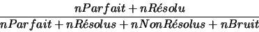 \begin{displaymath}\frac{{nParfait+nR\acute{e}solu}}{nParfait+nR\acute{e}solus+nNonR\acute{e}solus+nBruit}\end{displaymath}