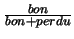 $\frac{bon}{bon+perdu}$