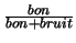 $\frac{bon}{bon+bruit}$