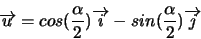 \begin{displaymath}\overrightarrow{u} = cos({\frac{\alpha}{2}})\overrightarrow{i} - sin({\frac{\alpha}{2}})\overrightarrow{j}\end{displaymath}