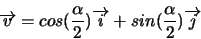 \begin{displaymath}\overrightarrow{v} = cos({\frac{\alpha}{2}})\overrightarrow{i} + sin({\frac{\alpha}{2}})\overrightarrow{j}\end{displaymath}