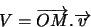 \begin{displaymath}V = \overrightarrow{OM}.\overrightarrow{v}\end{displaymath}