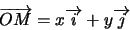 \begin{displaymath}\overrightarrow{OM}=x\overrightarrow{i} + y\overrightarrow{j}\end{displaymath}