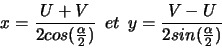 \begin{displaymath}x = \frac{U+V}{2cos(\frac{\alpha}{2})}\ \ et \ \ y = \frac{V-U}{2sin(\frac{\alpha}{2})}\end{displaymath}