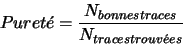 \begin{displaymath}Puret\acute{e} = \frac{N_{bonnes traces}}{N_{traces trouv\acute{e}es}}\end{displaymath}