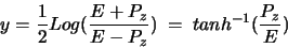 \begin{displaymath}y = \frac{1}{2}Log(\frac{E+P_{z}}{E-P_{z}})\ = \ tanh^{-1}(\frac{P_{z}}{E})\end{displaymath}