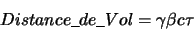 \begin{displaymath}Distance\_de\_Vol = {\gamma}{\beta}c{\tau}\end{displaymath}