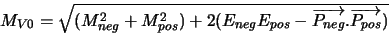 \begin{displaymath}M_{V0} = \sqrt{(M_{neg}^{2}+M_{pos}^{2}) +2(E_{neg}E_{pos}-\overrightarrow{P_{neg}}.\overrightarrow{P_{pos}})}\end{displaymath}