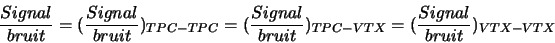 \begin{displaymath}\frac{Signal}{bruit} = (\frac{Signal}{bruit})_{TPC-TPC} = (\frac{Signal}{bruit})_{TPC-VTX} = (\frac{Signal}{bruit})_{VTX-VTX} \end{displaymath}