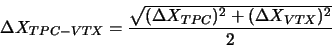 \begin{displaymath}{\Delta}X_{TPC-VTX} = \frac{\sqrt{({\Delta}X_{TPC})^{2}+({\Delta}X_{VTX})^{2}}}{2}\end{displaymath}