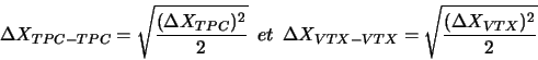 \begin{displaymath}{\Delta}X_{TPC-TPC} = \sqrt{\frac{({\Delta}X_{TPC})^{2}}{2}} ...
... \ {\Delta}X_{VTX-VTX} = \sqrt{\frac{({\Delta}X_{VTX})^{2}}{2}}\end{displaymath}