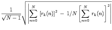 $\displaystyle \frac{1}{\sqrt{N - 1}} \sqrt{ \left\vert\sum_{n=0}^{N} \: \left[ ...
...n) \right]^2 \: - \: 1/N \left[ \sum_{n=0}^{N} \: r_k(n) \right]^2 \right\vert}$