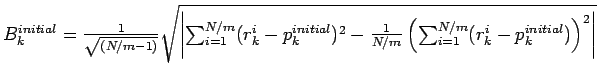 $ B_k^{initial} = \frac{1}{\sqrt{(N/m-1)}} \sqrt{\left\vert \sum_{i=1}^{N/m} (r_...
...1}{N/m} \left( \sum_{i=1}^{N/m} (r_k^{i} - p_k^{initial})\right)^2 \right\vert}$