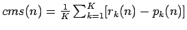 $ cms(n) = \frac{1}{K} \sum_{k=1}^{K} [ r_k(n) - p_k(n) ]$