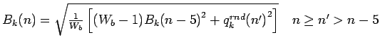 $ B_k(n) = \sqrt{ \frac{1}{W_b} \left[ (W_b - 1) {B_k(n-5)}^2 + {q_k^{rnd}(n')}^2 \right]} \quad n \geq n'> n-5$