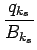 $\displaystyle {\frac{q_{k_s}}{B_{k_s}}}$