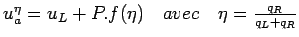 $ u_a^{\eta} = u_L + P.f(\eta) \quad avec \quad \eta = \frac{q_R}{q_L + q_R}$