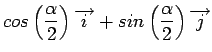 $\displaystyle cos\left( \frac{\alpha}{2} \right) \overrightarrow{i} + sin\left( \frac{\alpha}{2} \right) \overrightarrow{j}$