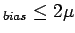 $ _{bias} \leq 2 \mu$