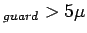 $ _{guard} > 5 \mu$