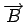 $ \overrightarrow{B}$