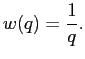 $\displaystyle w(q)=\frac{1}{q}.
$