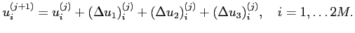 $\displaystyle u_i^{(j+1)}=u_i^{(j)}+(\Delta u_1)_i^{(j)}+(\Delta u_2)_i^{(j)}+(\Delta u_3)_i^{(j)},
\quad i=1,\dots 2M.
$