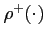 $ \rho^+(\cdot)$