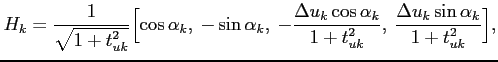 $\displaystyle H_k=\frac{1}{\sqrt{1+t_{uk}^2}}
\Bigl[\cos\alpha_k, \:-\sin\alpha...
...cos\alpha_k}{1+t_{uk}^2} ,
\:\frac{\Delta u_k\sin\alpha_k}{1+t_{uk}^2}\Bigr],
$