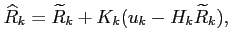 $\displaystyle \widehat{R}_k=\widetilde{R}_k+K_k(u_k - H_k\widetilde{R}_k),$