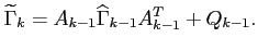 $\displaystyle \widetilde{\Gamma}_k=A_{k-1}\widehat{\Gamma}_{k-1}A^T_{k-1} + Q_{k-1}.
$